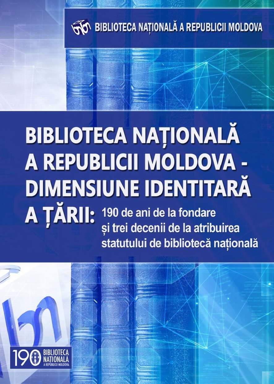 BIBLIOTECA NAȚIONALĂ A REPUBLICII MOLDOVA – DIMENSIUNE IDENTITARĂ A ȚĂRII: 190 DE ANI DE LA FONDARE ȘI TREI DECENII DE LA ATRIBUIREA STATUTULUI DE BIBLIOTECĂ NAȚIONALĂ