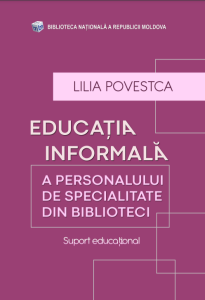 POVESTCA, LILIA. EDUCAŢIA INFORMALĂ A PERSONALULUI DE SPECIALITATE DIN BIBLIOTECI: SUPORT EDUCAŢIONAL